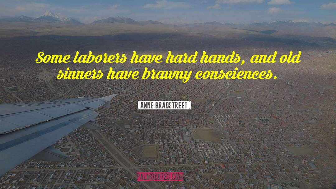 Anne Bradstreet Quotes: Some laborers have hard hands,