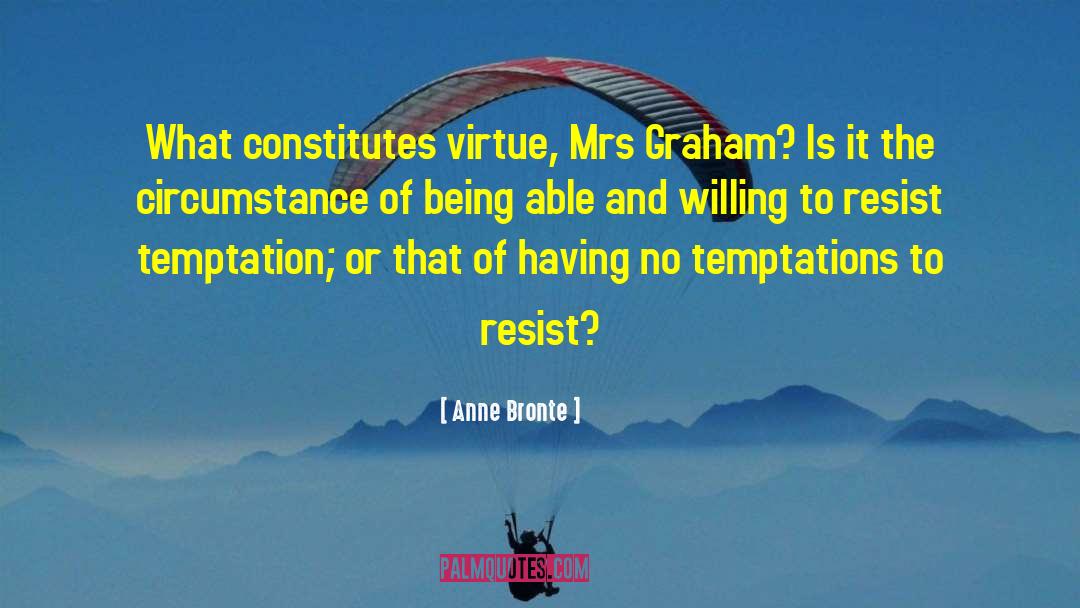 Anne Bronte Quotes: What constitutes virtue, Mrs Graham?