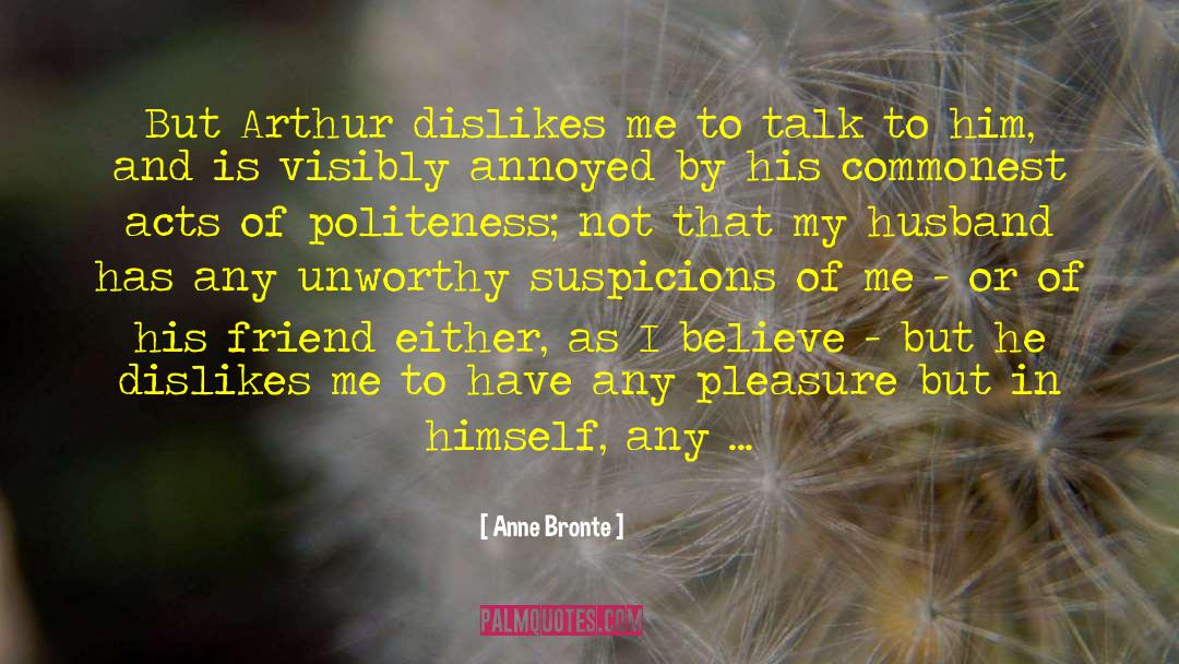 Anne Bronte Quotes: But Arthur dislikes me to