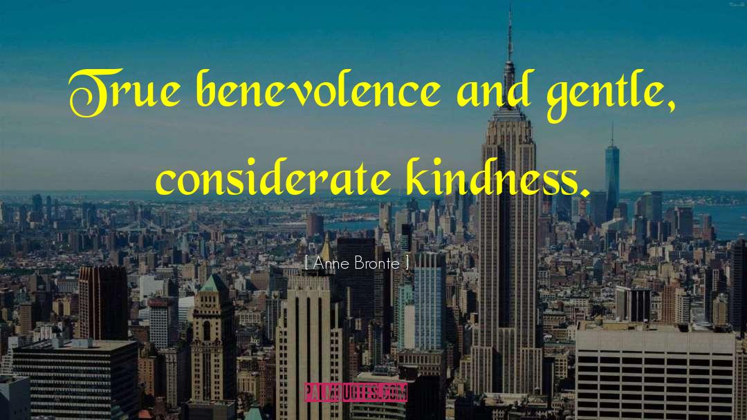 Anne Bronte Quotes: True benevolence and gentle, considerate
