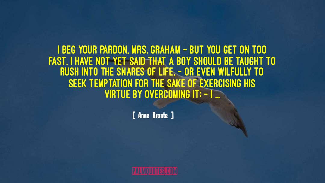 Anne Bronte Quotes: I beg your pardon, Mrs.