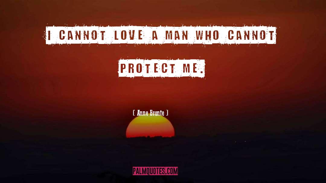 Anne Bronte Quotes: I cannot love a man