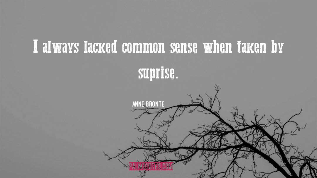 Anne Bronte Quotes: I always lacked common sense