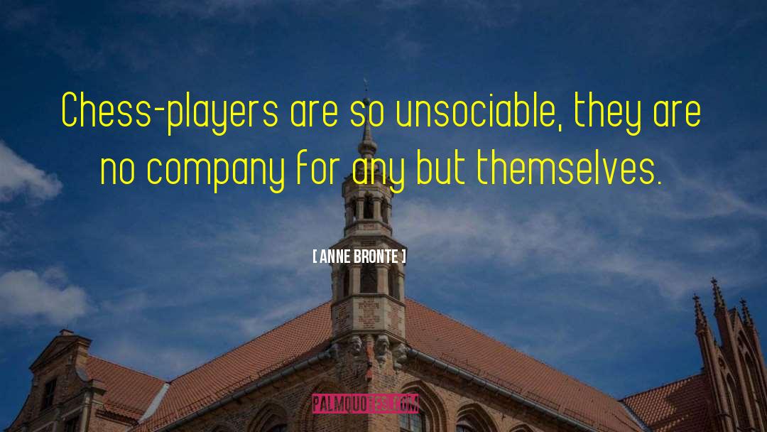 Anne Bronte Quotes: Chess-players are so unsociable, they