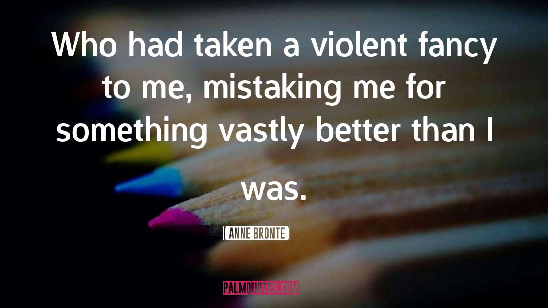 Anne Bronte Quotes: Who had taken a violent