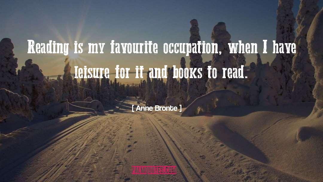 Anne Bronte Quotes: Reading is my favourite occupation,