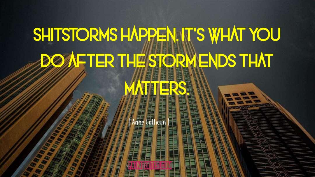 Anne Calhoun Quotes: Shitstorms happen. It's what you