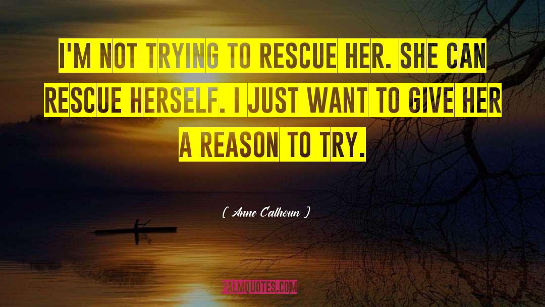 Anne Calhoun Quotes: I'm not trying to rescue