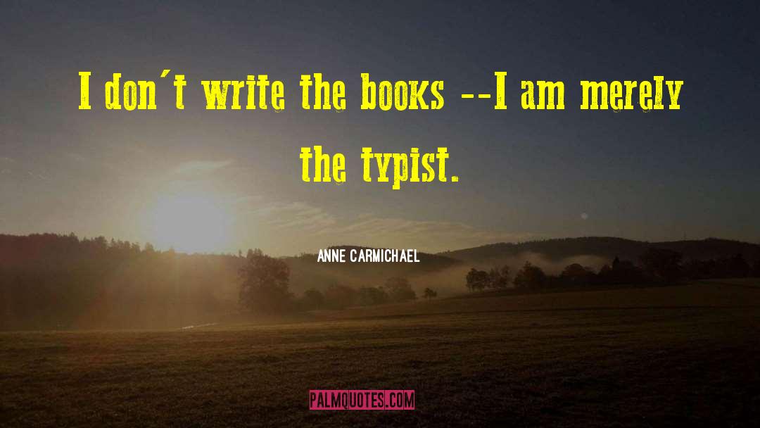 Anne Carmichael Quotes: I don't write the books