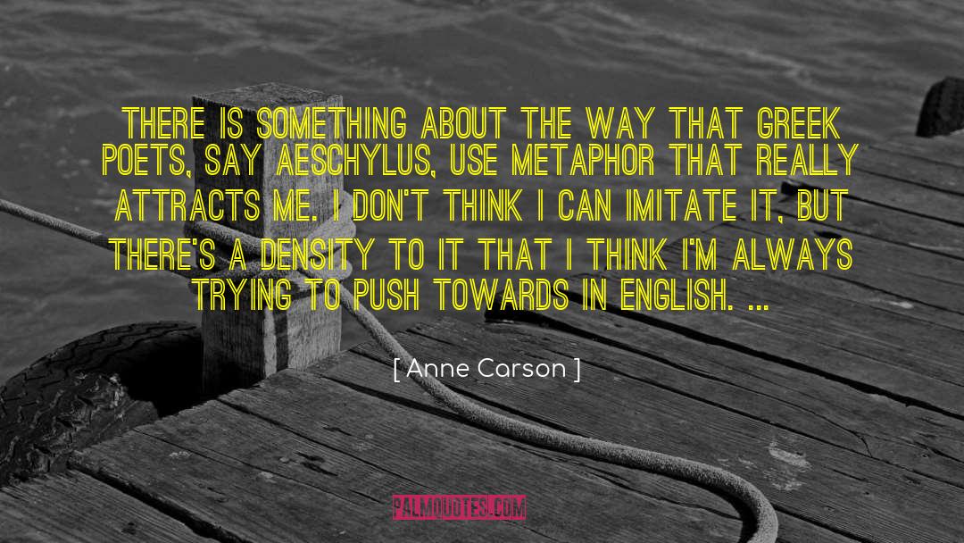 Anne Carson Quotes: There is something about the