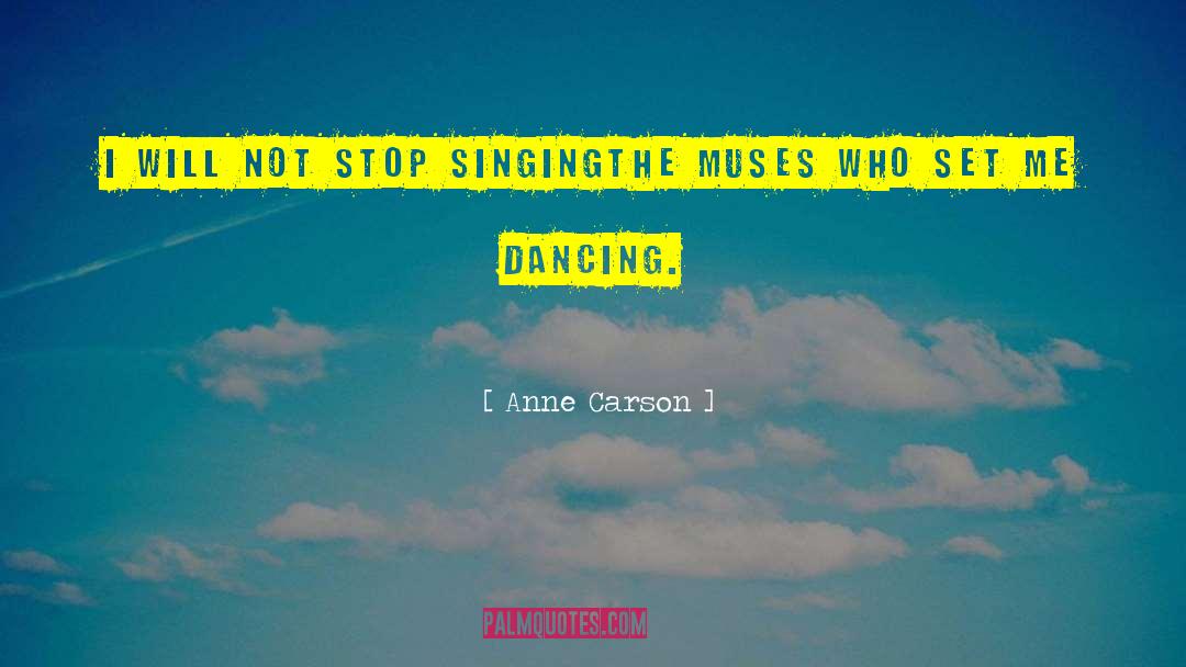 Anne Carson Quotes: I will not stop singing<br>the