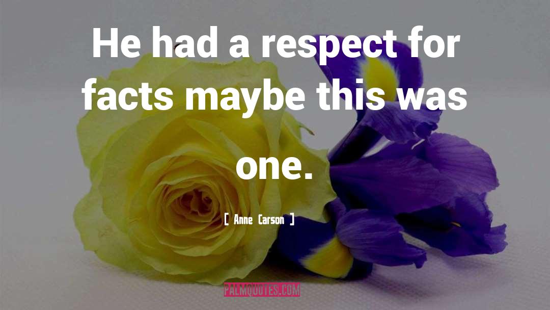 Anne Carson Quotes: He had a respect for