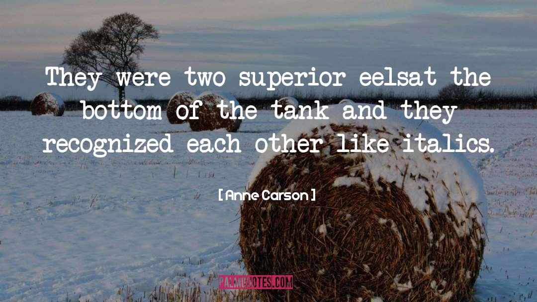 Anne Carson Quotes: They were two superior eels<br>at