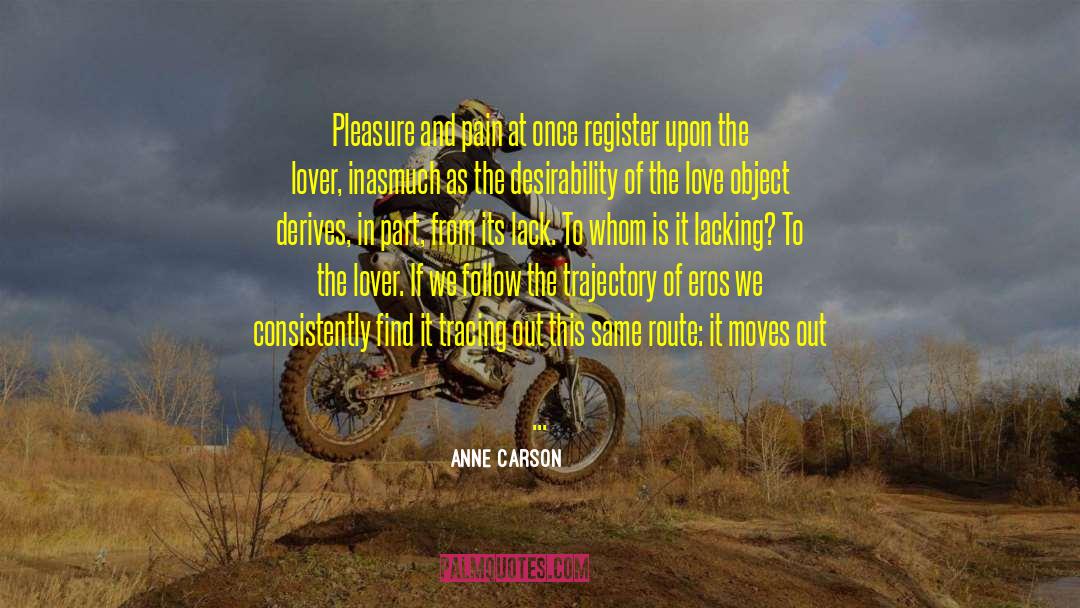 Anne Carson Quotes: Pleasure and pain at once