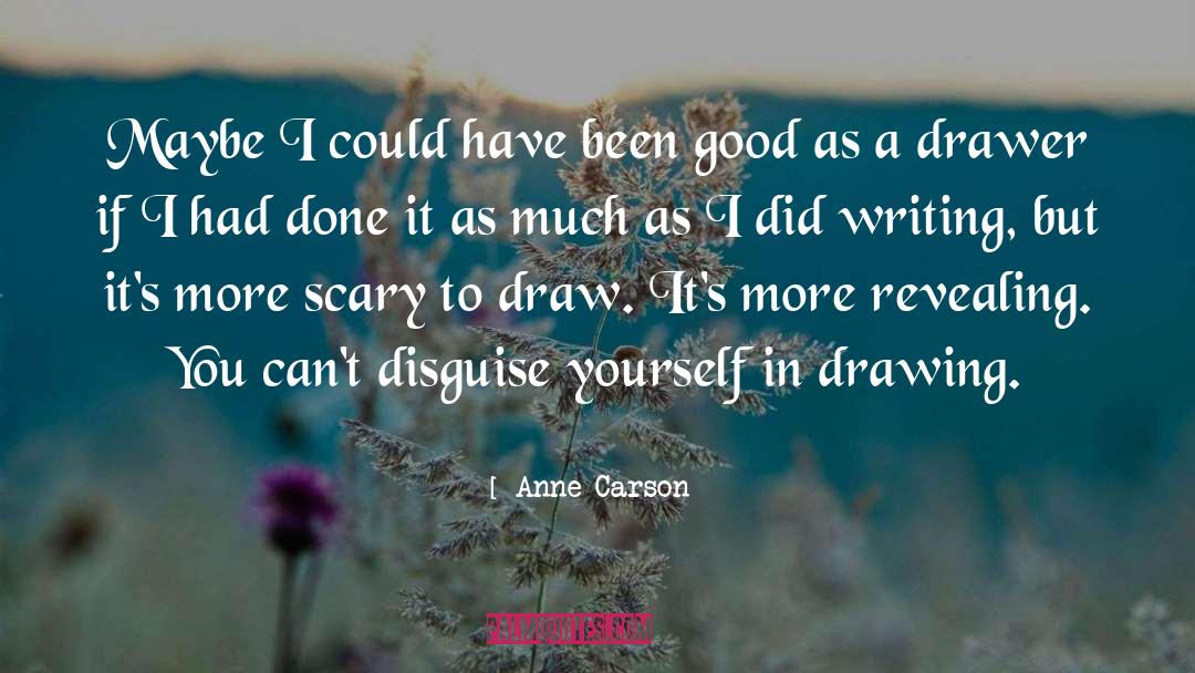 Anne Carson Quotes: Maybe I could have been