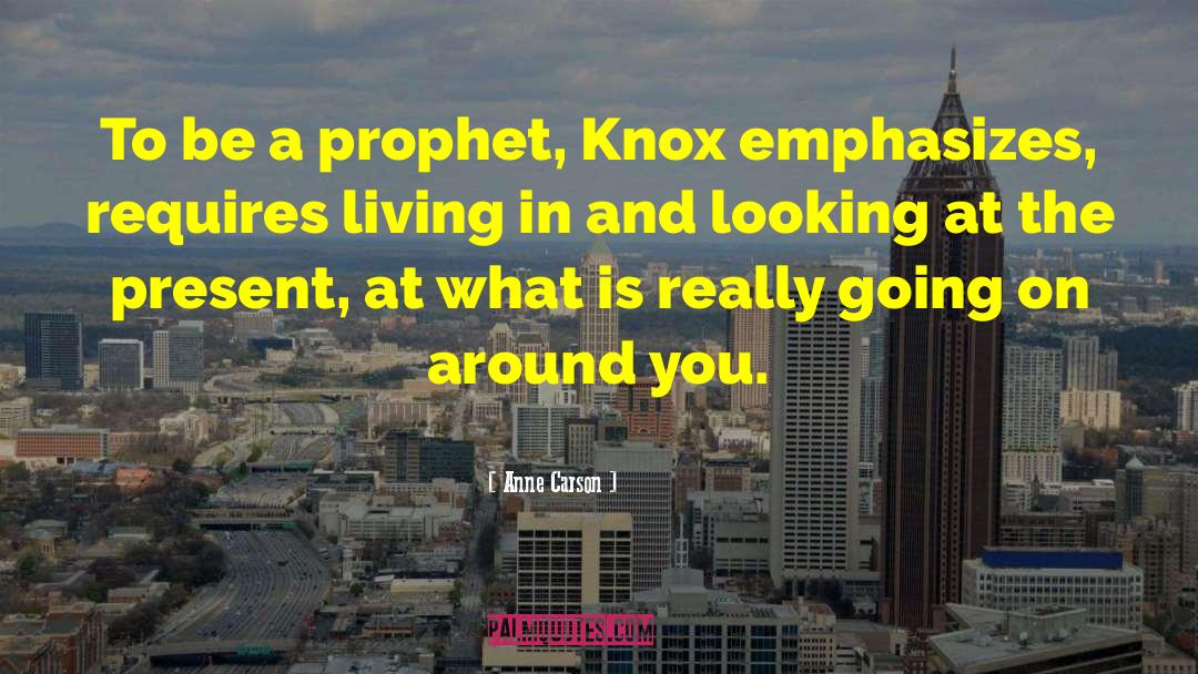 Anne Carson Quotes: To be a prophet, Knox