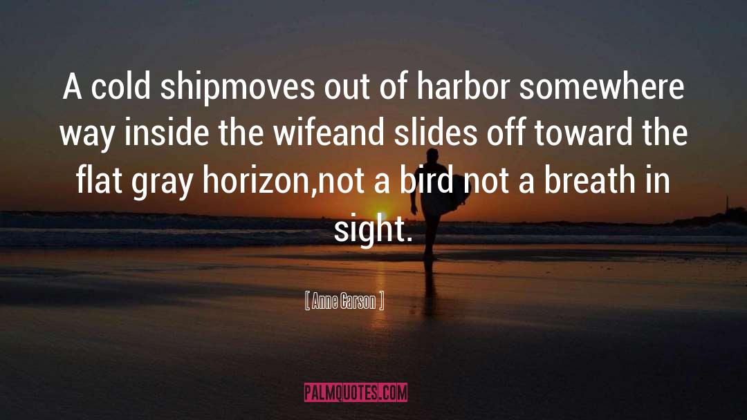 Anne Carson Quotes: A cold ship<br /><br />moves