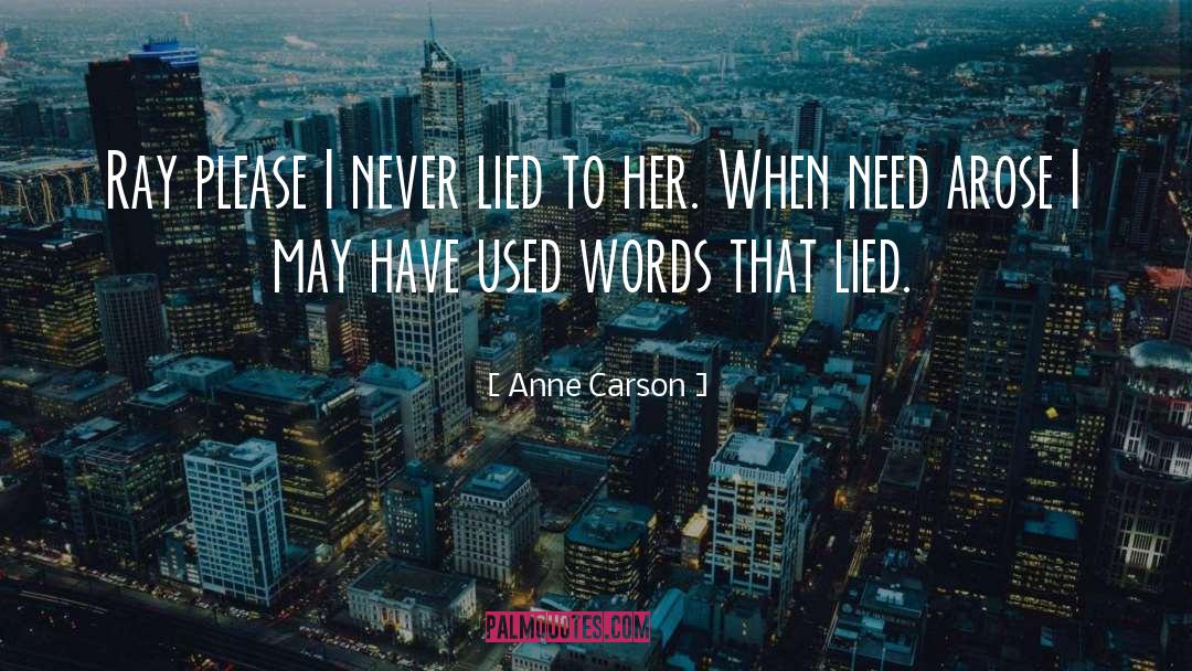 Anne Carson Quotes: Ray please I never lied