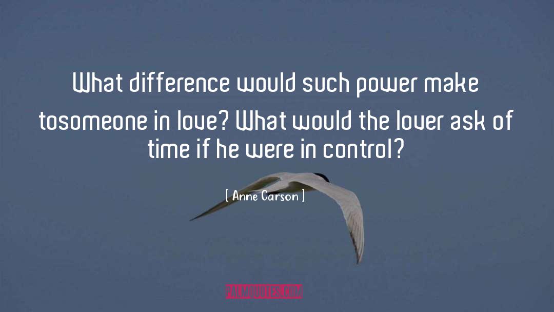 Anne Carson Quotes: What difference would such power
