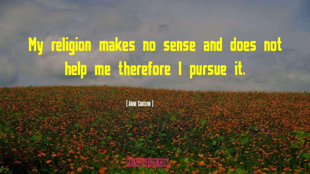 Anne Carson Quotes: My religion makes no sense