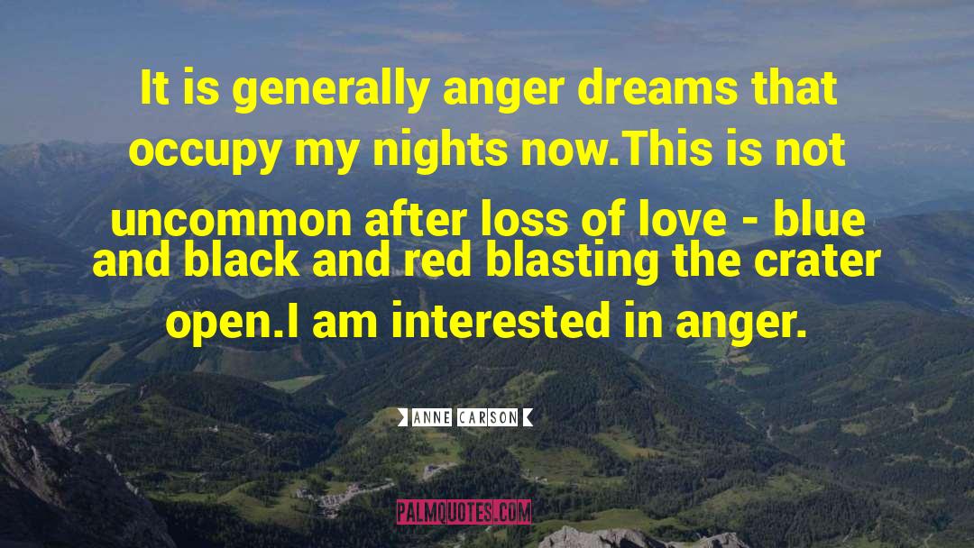 Anne Carson Quotes: It is generally anger dreams