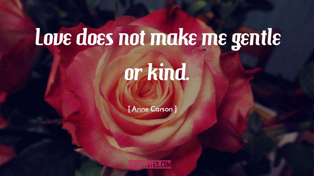 Anne Carson Quotes: Love does not <br />make