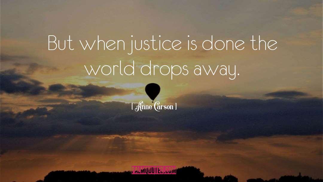 Anne Carson Quotes: But when justice is done