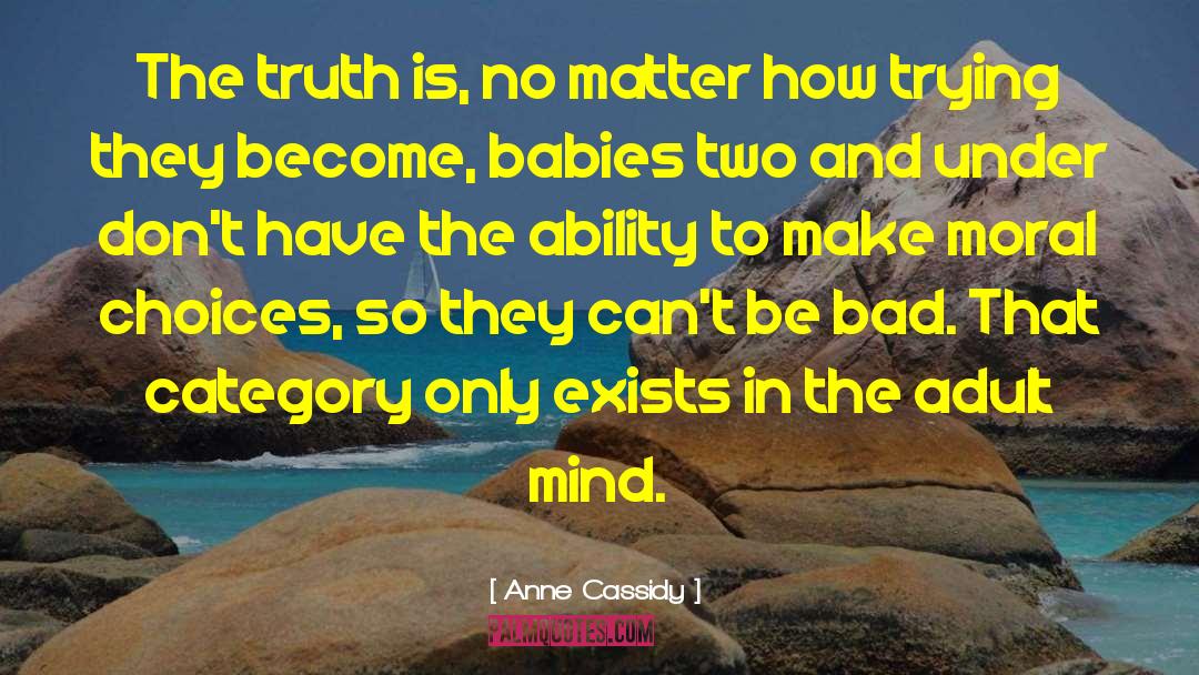 Anne Cassidy Quotes: The truth is, no matter