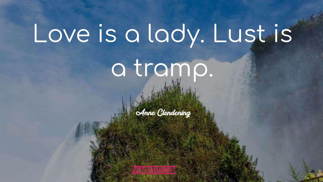 Anne Clendening Quotes: Love is a lady. Lust