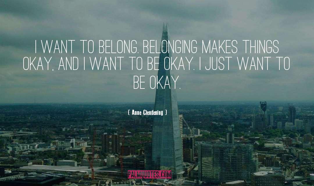 Anne Clendening Quotes: I want to belong. Belonging