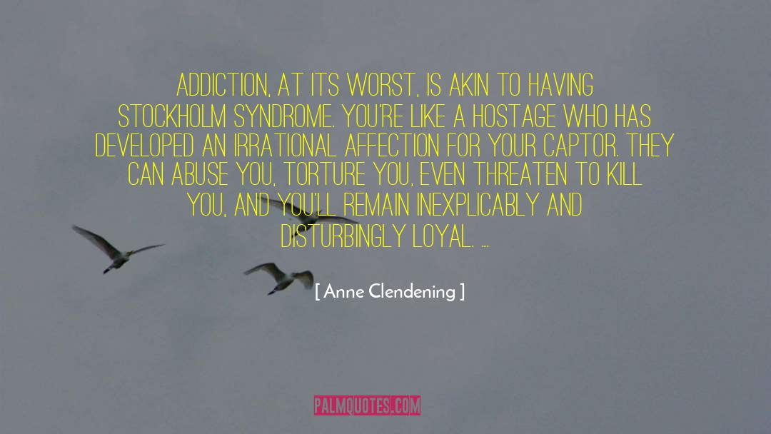 Anne Clendening Quotes: Addiction, at its worst, is