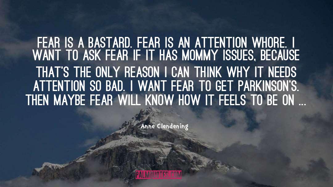 Anne Clendening Quotes: Fear is a bastard. Fear