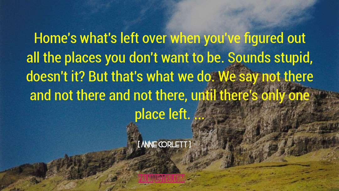 Anne Corlett Quotes: Home's what's left over when