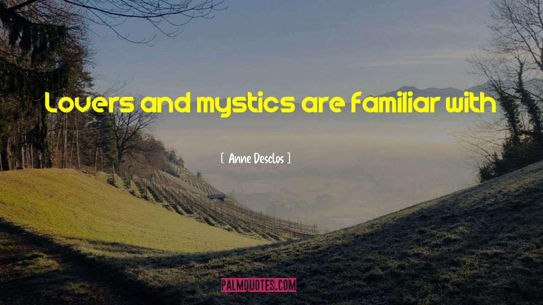 Anne Desclos Quotes: Lovers and mystics are familiar