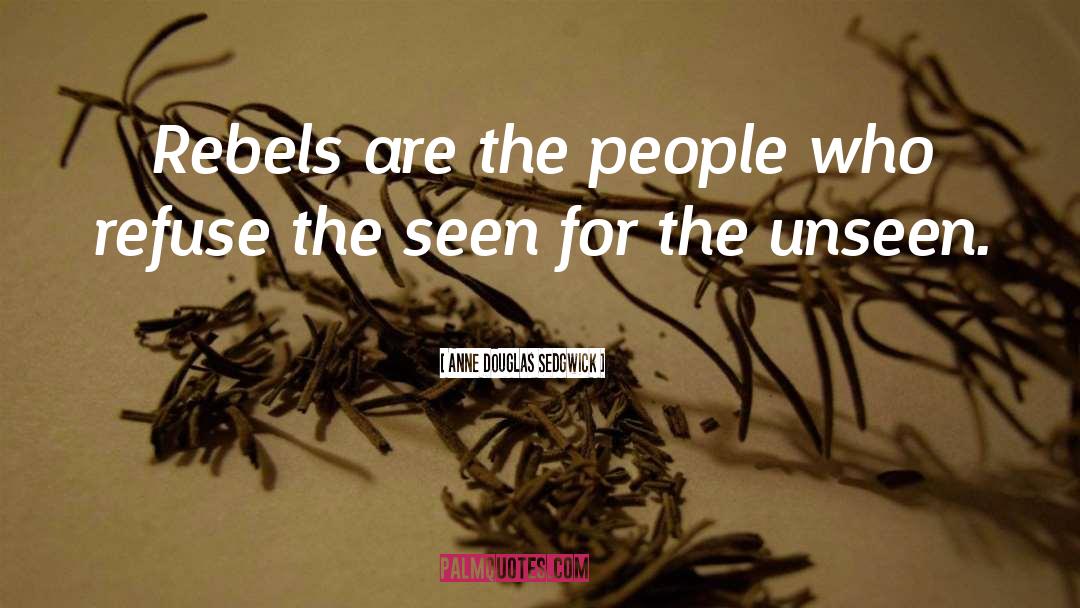 Anne Douglas Sedgwick Quotes: Rebels are the people who