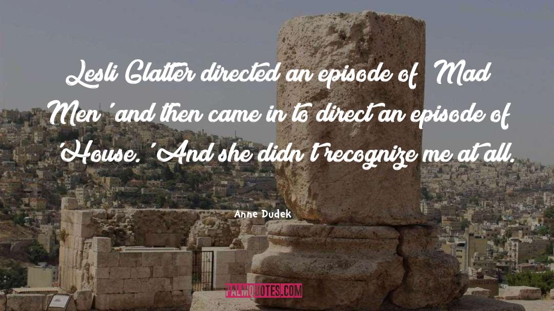 Anne Dudek Quotes: Lesli Glatter directed an episode