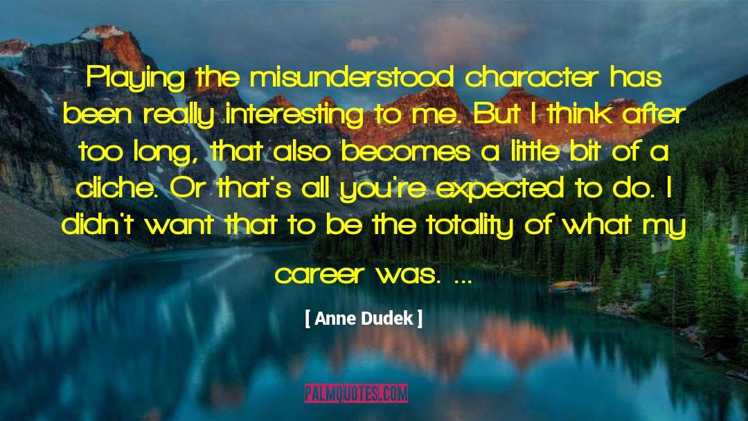 Anne Dudek Quotes: Playing the misunderstood character has