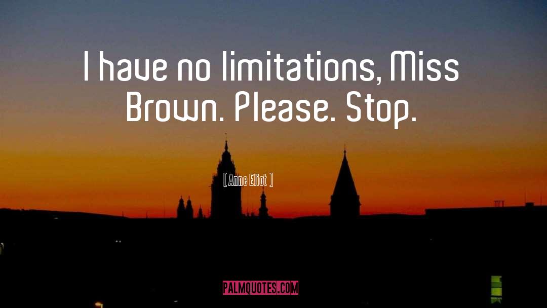 Anne Eliot Quotes: I have no limitations, Miss