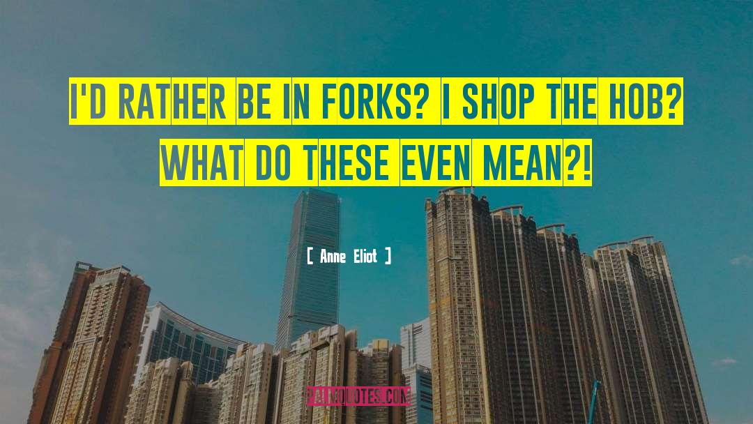 Anne Eliot Quotes: I'd rather be in Forks?