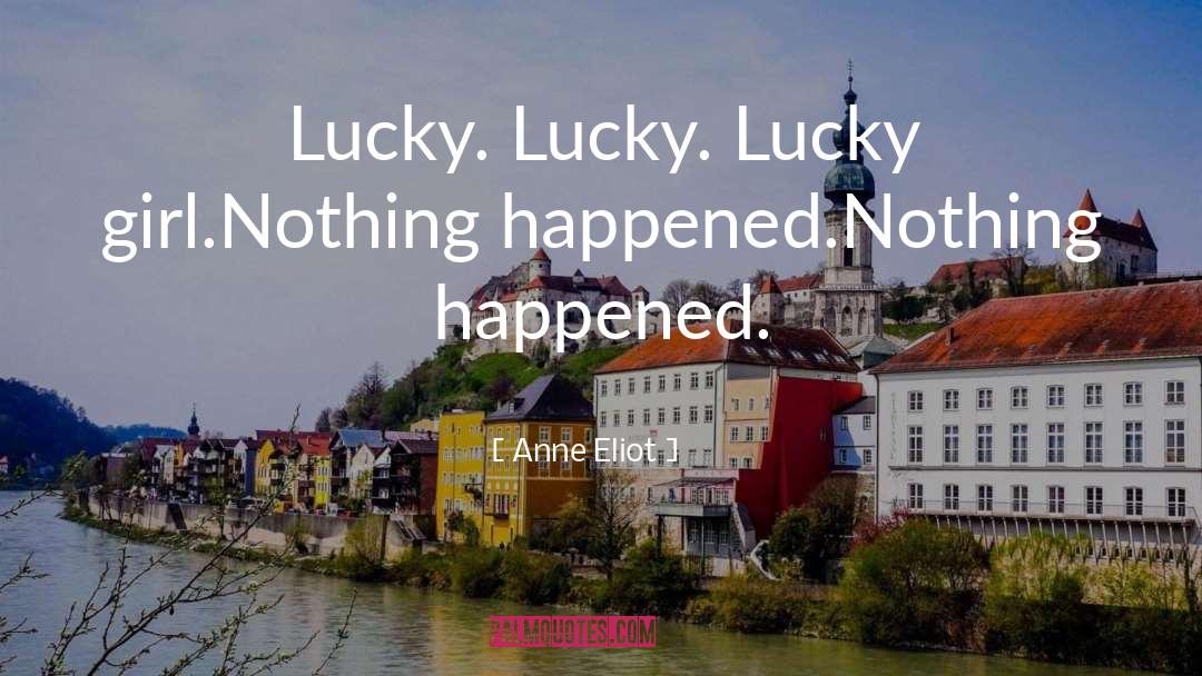 Anne Eliot Quotes: Lucky. Lucky. Lucky girl.<br />Nothing