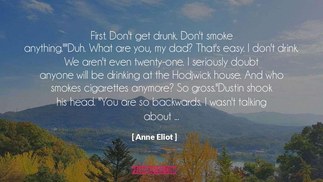 Anne Eliot Quotes: First. Don't get drunk. Don't