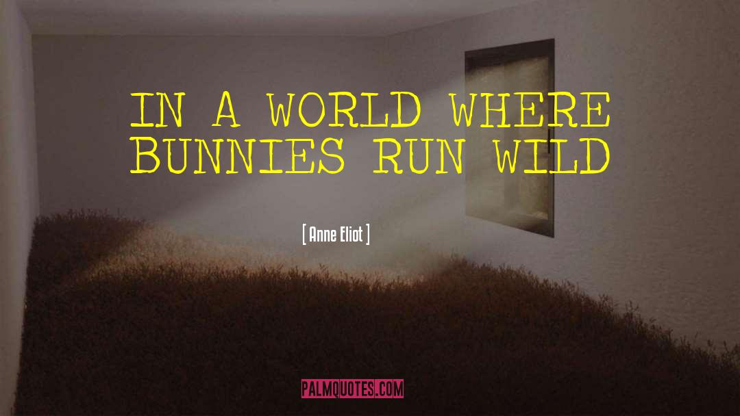 Anne Eliot Quotes: IN A WORLD WHERE BUNNIES