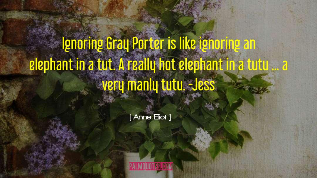 Anne Eliot Quotes: Ignoring Gray Porter is like