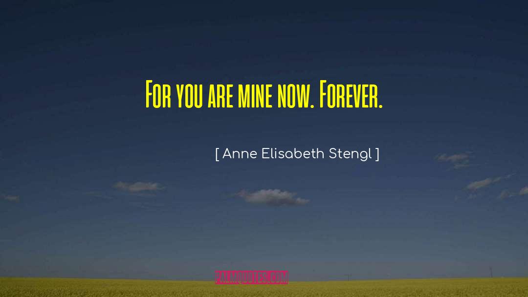 Anne Elisabeth Stengl Quotes: For you are mine now.