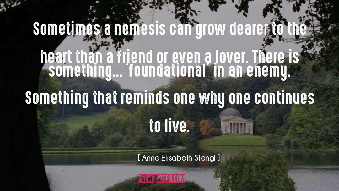 Anne Elisabeth Stengl Quotes: Sometimes a nemesis can grow