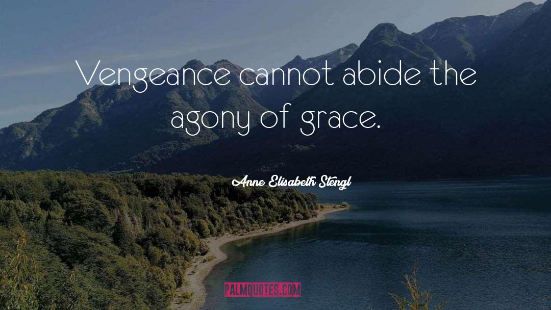 Anne Elisabeth Stengl Quotes: Vengeance cannot abide the agony