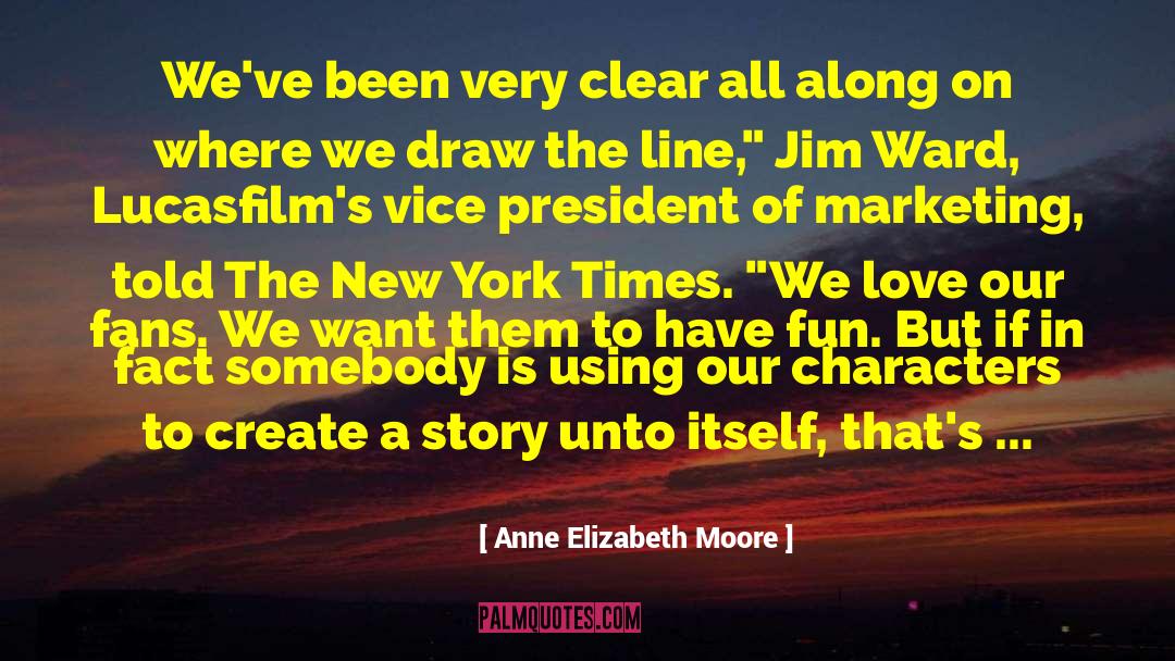 Anne Elizabeth Moore Quotes: We've been very clear all