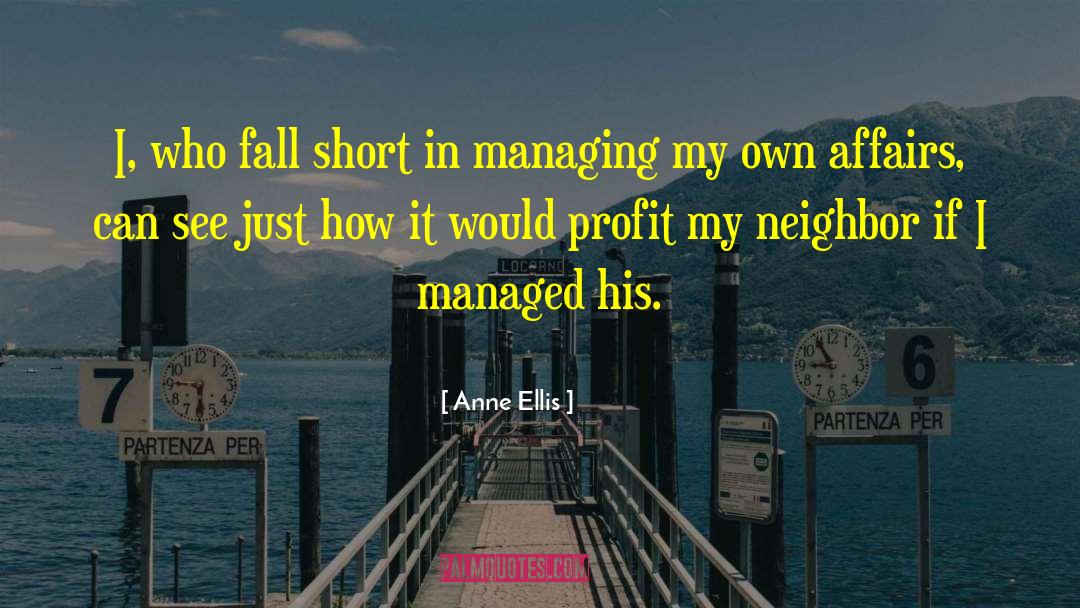 Anne Ellis Quotes: I, who fall short in