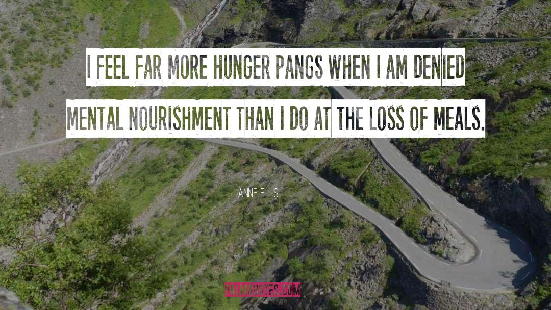 Anne Ellis Quotes: I feel far more hunger