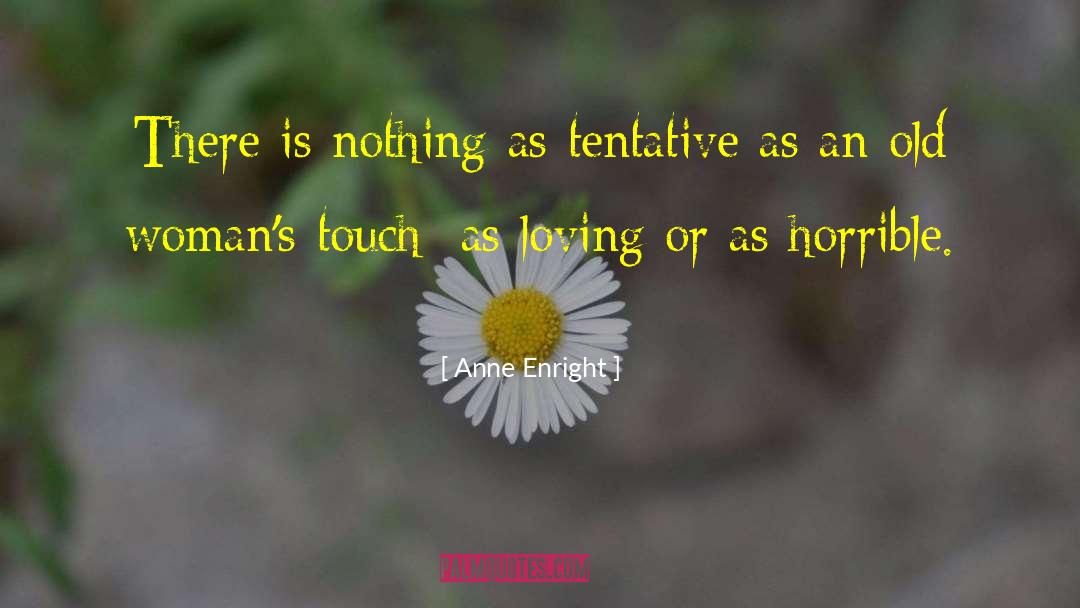 Anne Enright Quotes: There is nothing as tentative